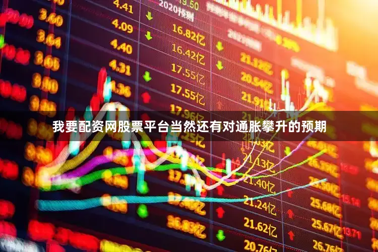 我要配资网股票平台当然还有对通胀攀升的预期