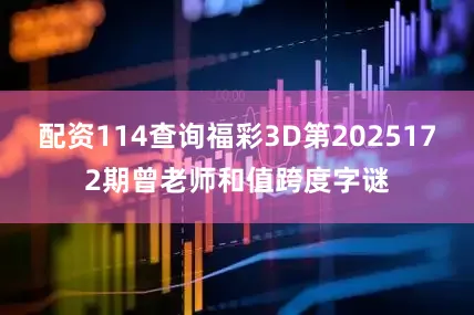 配资114查询福彩3D第2025172期曾老师和值跨度字谜