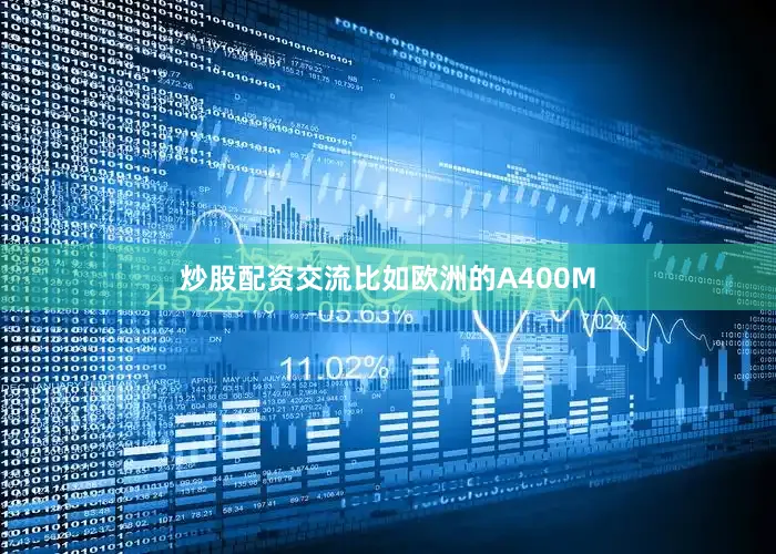 炒股配资交流比如欧洲的A400M