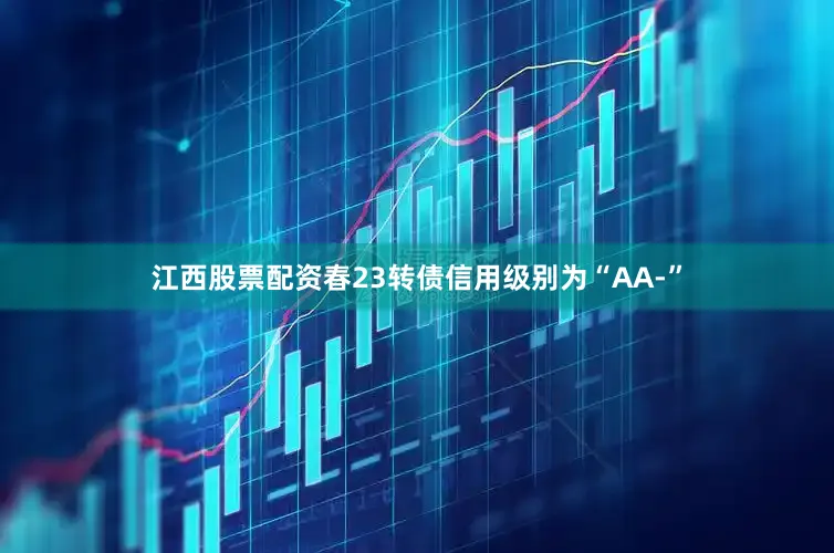 江西股票配资春23转债信用级别为“AA-”