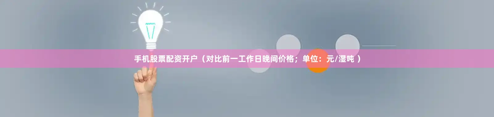 手机股票配资开户（对比前一工作日晚间价格；单位：元/湿吨 ）